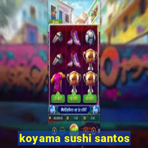 koyama sushi santos